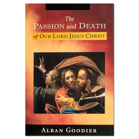 The Passion and Death of Our Lord Jesus Christ - Goodier