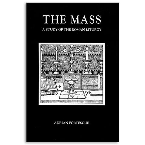The Mass: A Study in the Roman Liturgy: Fortescue